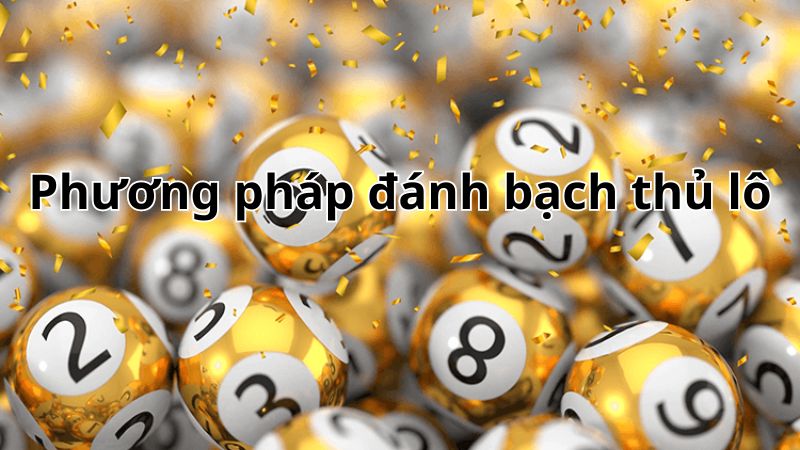 Phương pháp đánh bạch thủ lô cực đỉnh