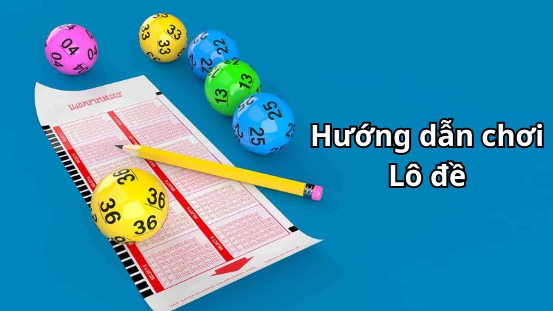 Hướng dẫn chơi lô đề chi tiết nhất